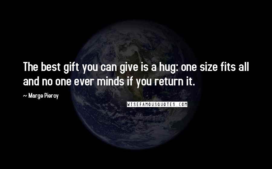 Marge Piercy Quotes: The best gift you can give is a hug: one size fits all and no one ever minds if you return it.