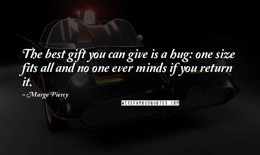 Marge Piercy Quotes: The best gift you can give is a hug: one size fits all and no one ever minds if you return it.