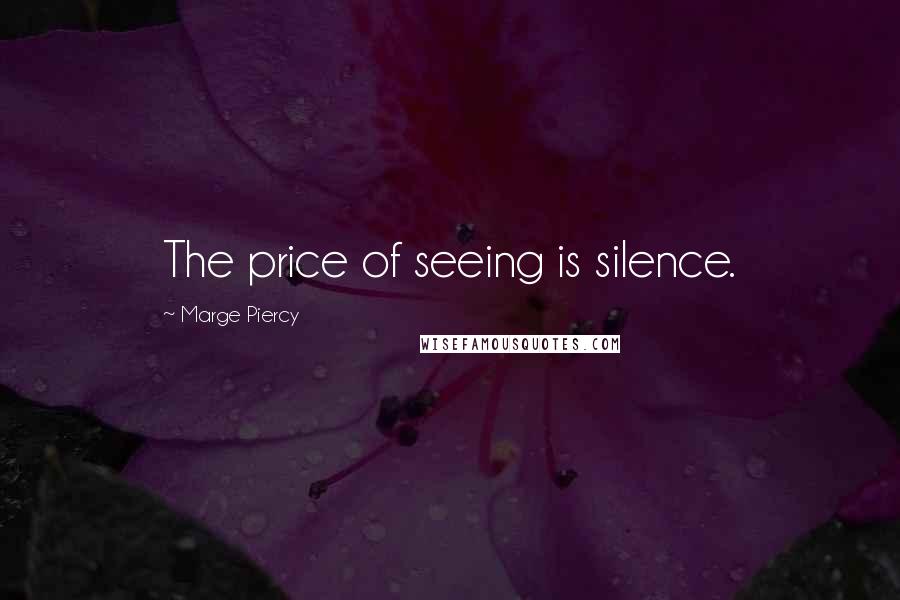 Marge Piercy Quotes: The price of seeing is silence.