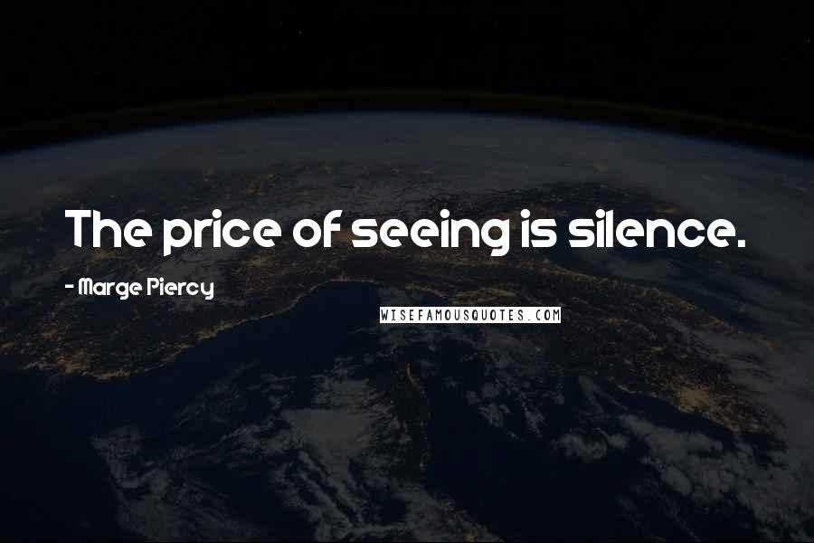 Marge Piercy Quotes: The price of seeing is silence.