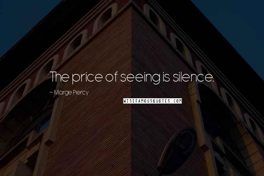 Marge Piercy Quotes: The price of seeing is silence.