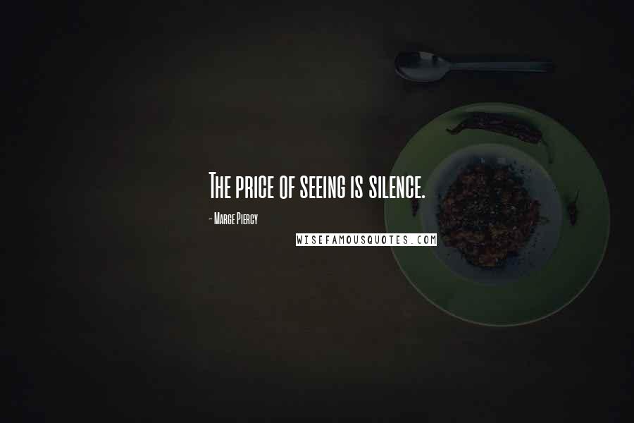 Marge Piercy Quotes: The price of seeing is silence.