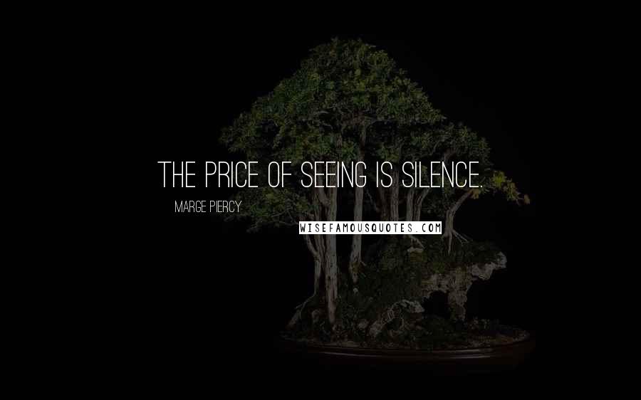 Marge Piercy Quotes: The price of seeing is silence.