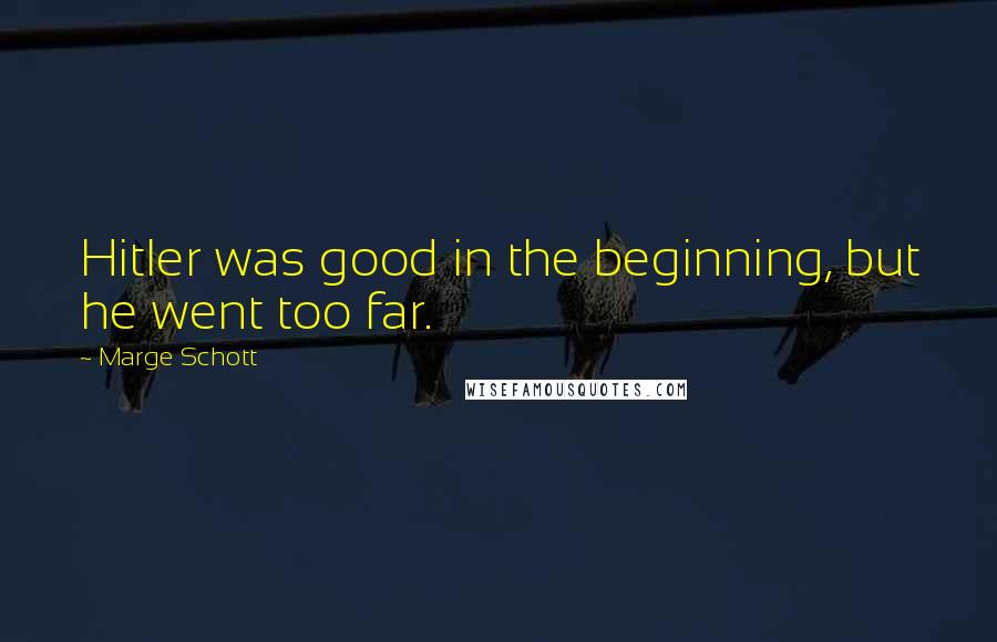 Marge Schott Quotes: Hitler was good in the beginning, but he went too far.