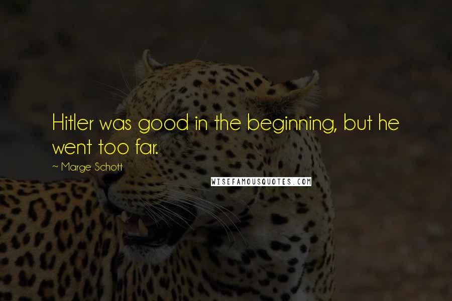 Marge Schott Quotes: Hitler was good in the beginning, but he went too far.