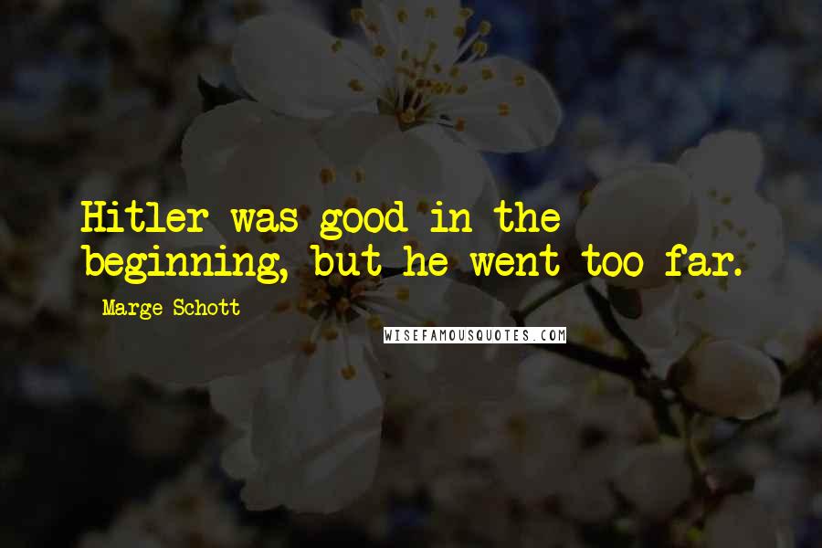 Marge Schott Quotes: Hitler was good in the beginning, but he went too far.