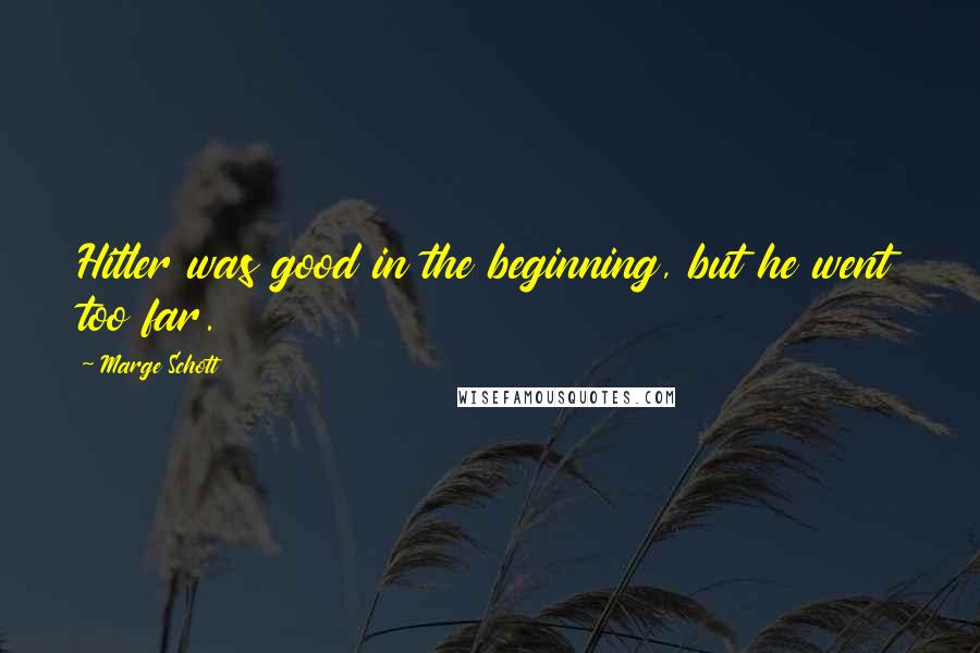 Marge Schott Quotes: Hitler was good in the beginning, but he went too far.