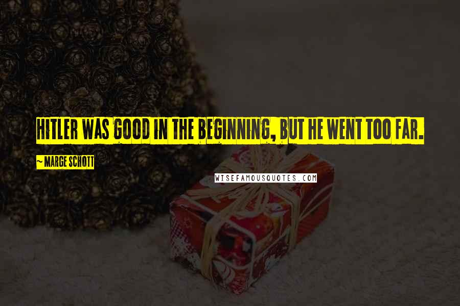 Marge Schott Quotes: Hitler was good in the beginning, but he went too far.