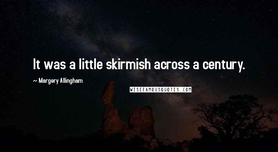 Margery Allingham Quotes: It was a little skirmish across a century.
