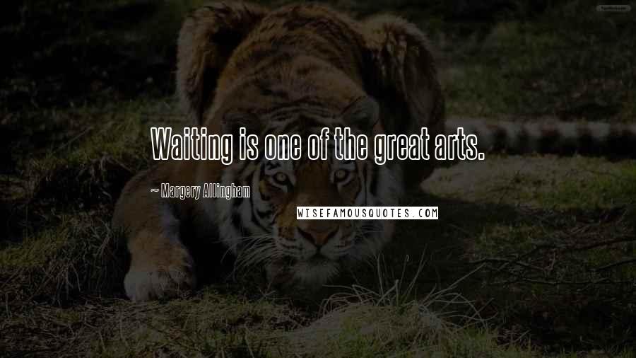 Margery Allingham Quotes: Waiting is one of the great arts.