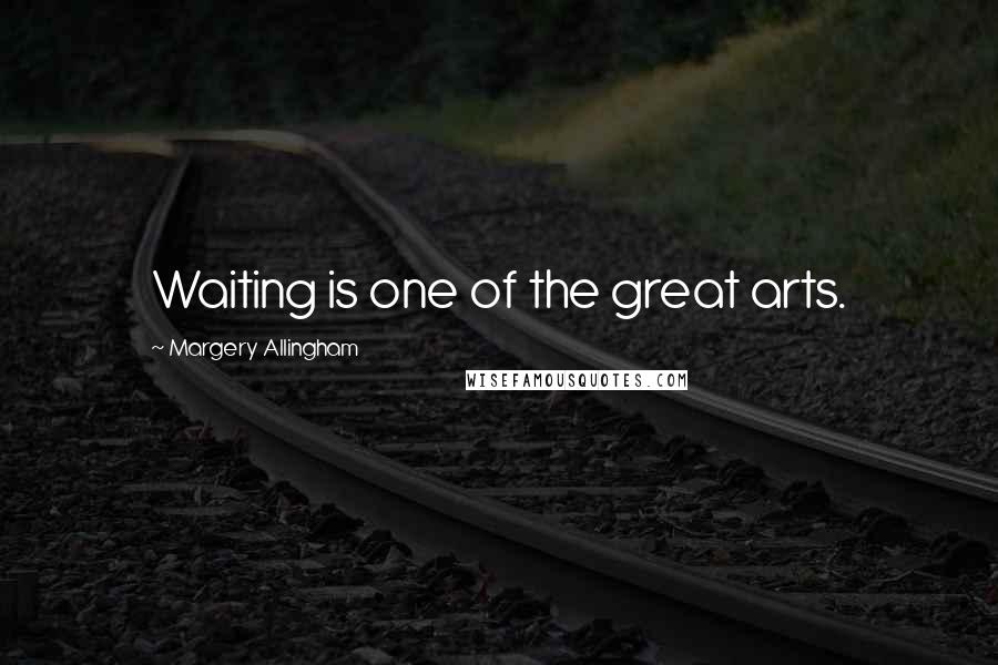 Margery Allingham Quotes: Waiting is one of the great arts.
