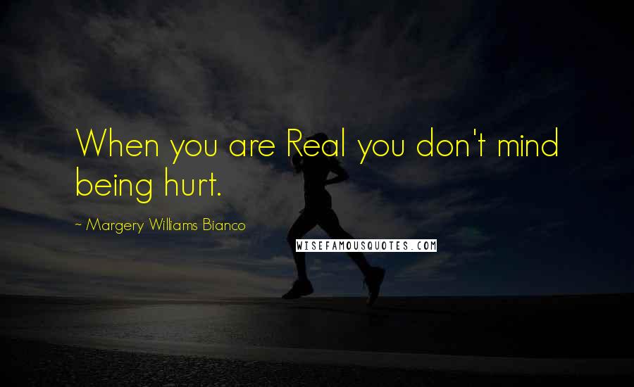 Margery Williams Bianco Quotes: When you are Real you don't mind being hurt.