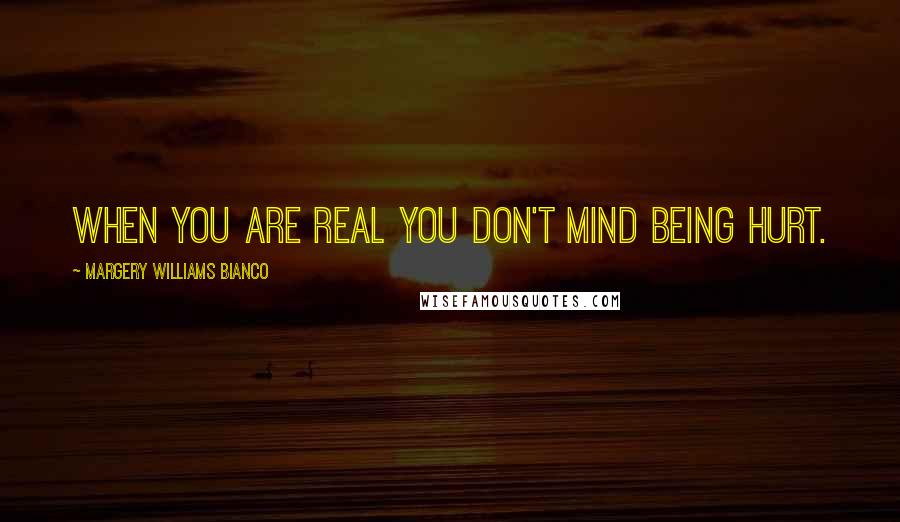 Margery Williams Bianco Quotes: When you are Real you don't mind being hurt.
