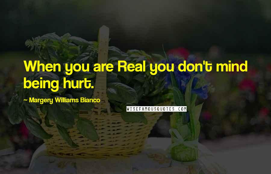 Margery Williams Bianco Quotes: When you are Real you don't mind being hurt.