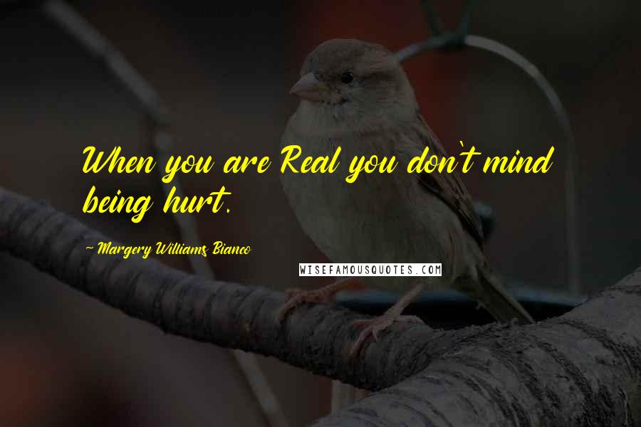 Margery Williams Bianco Quotes: When you are Real you don't mind being hurt.