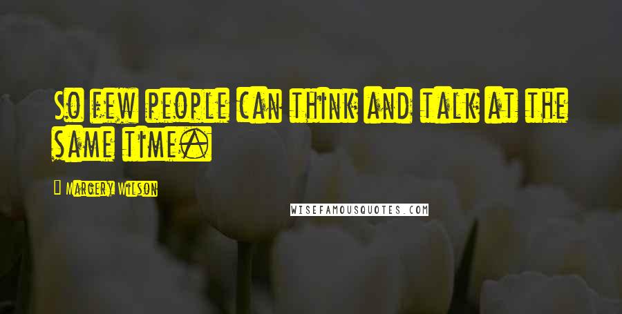 Margery Wilson Quotes: So few people can think and talk at the same time.