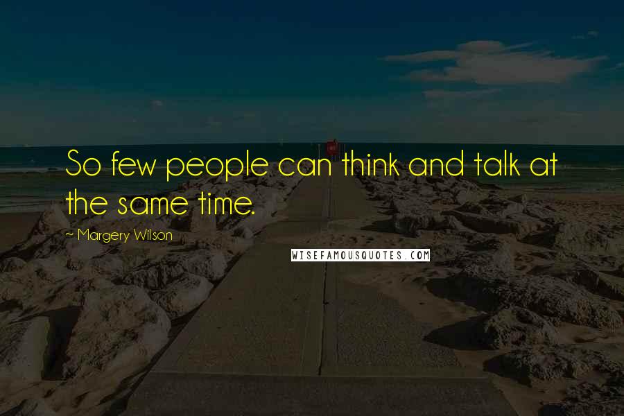 Margery Wilson Quotes: So few people can think and talk at the same time.