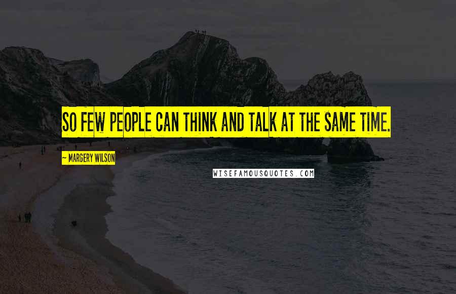 Margery Wilson Quotes: So few people can think and talk at the same time.