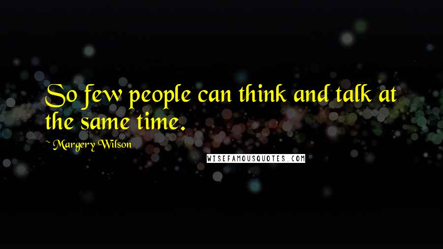Margery Wilson Quotes: So few people can think and talk at the same time.