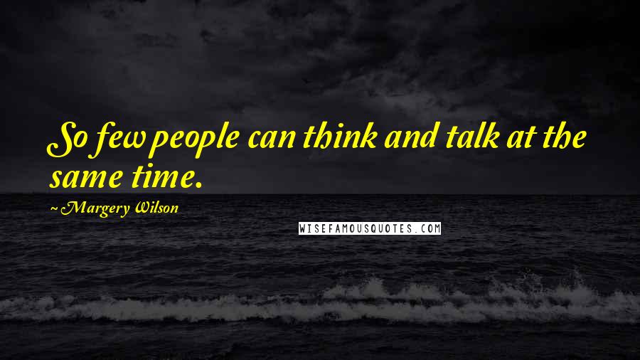 Margery Wilson Quotes: So few people can think and talk at the same time.