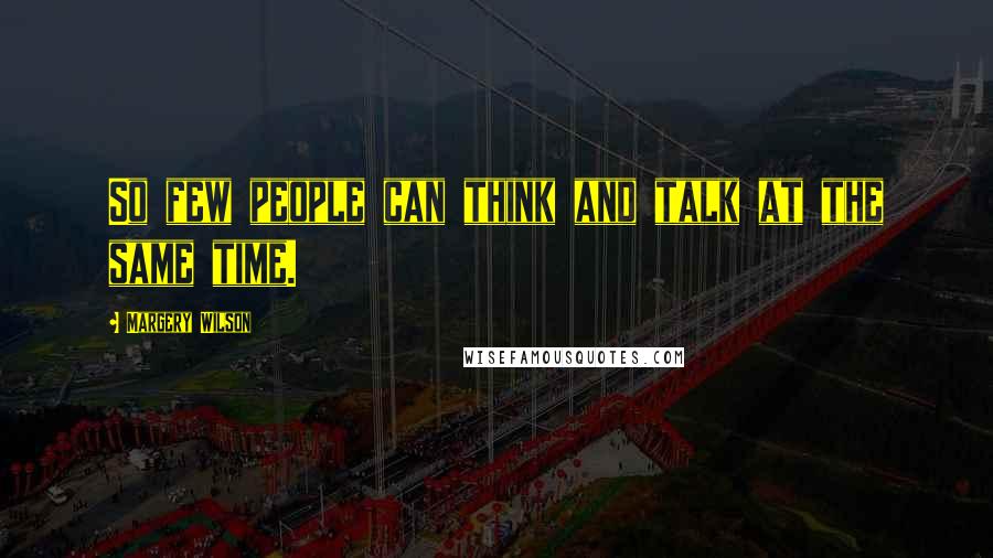 Margery Wilson Quotes: So few people can think and talk at the same time.