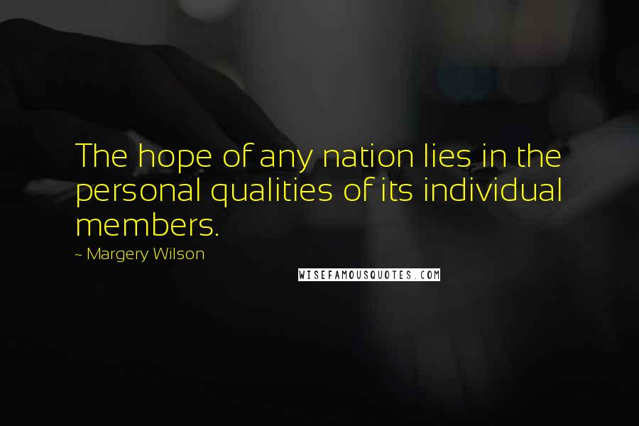 Margery Wilson Quotes: The hope of any nation lies in the personal qualities of its individual members.