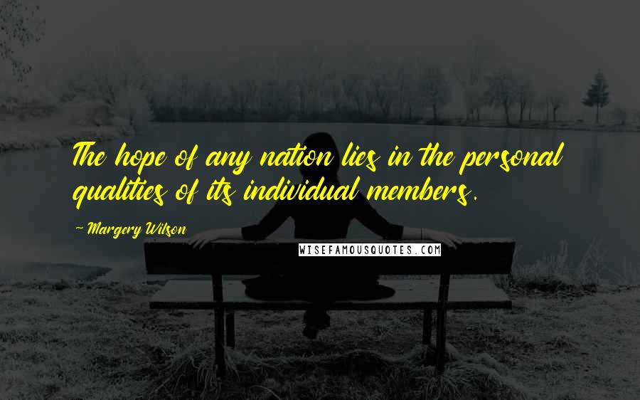 Margery Wilson Quotes: The hope of any nation lies in the personal qualities of its individual members.