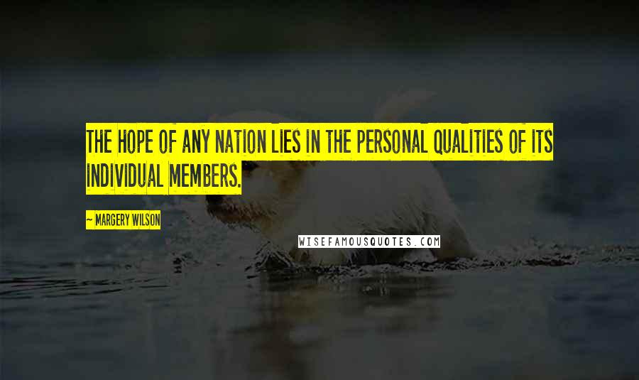 Margery Wilson Quotes: The hope of any nation lies in the personal qualities of its individual members.