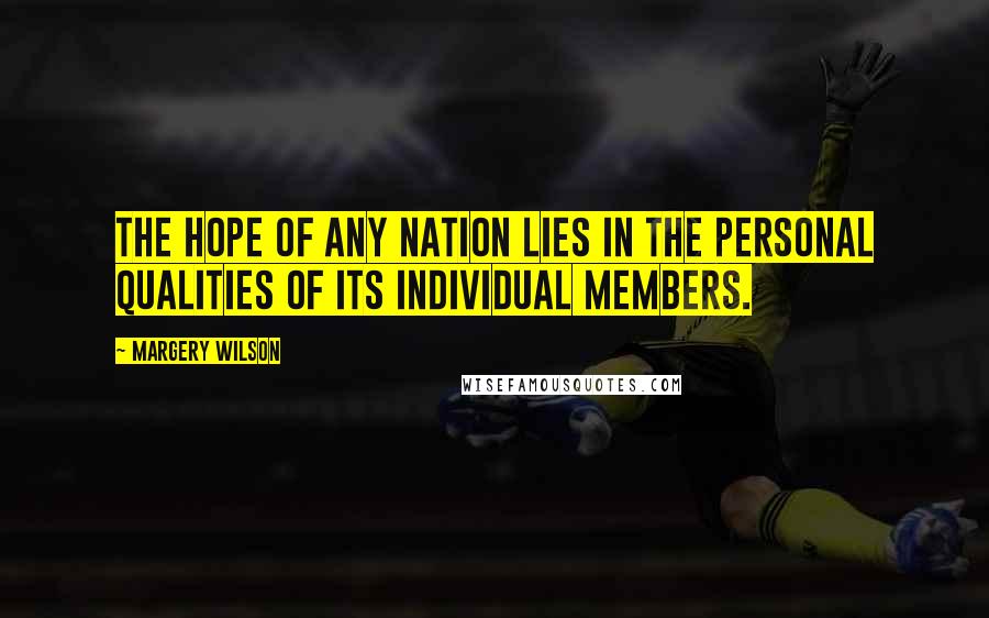 Margery Wilson Quotes: The hope of any nation lies in the personal qualities of its individual members.