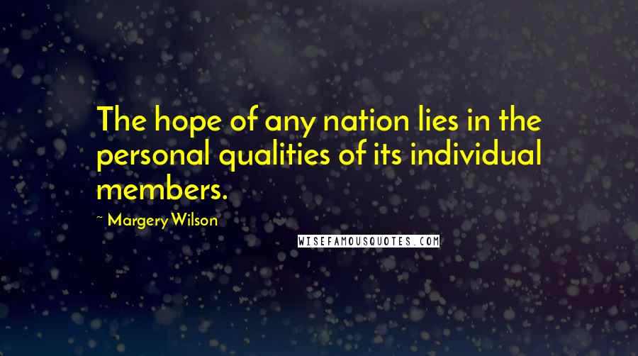 Margery Wilson Quotes: The hope of any nation lies in the personal qualities of its individual members.