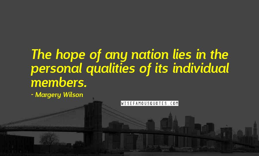 Margery Wilson Quotes: The hope of any nation lies in the personal qualities of its individual members.