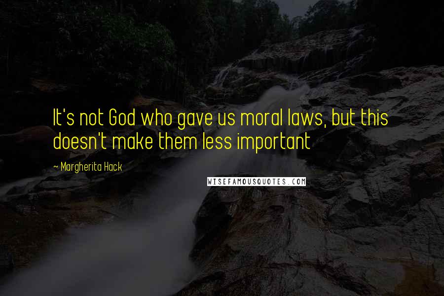 Margherita Hack Quotes: It's not God who gave us moral laws, but this doesn't make them less important