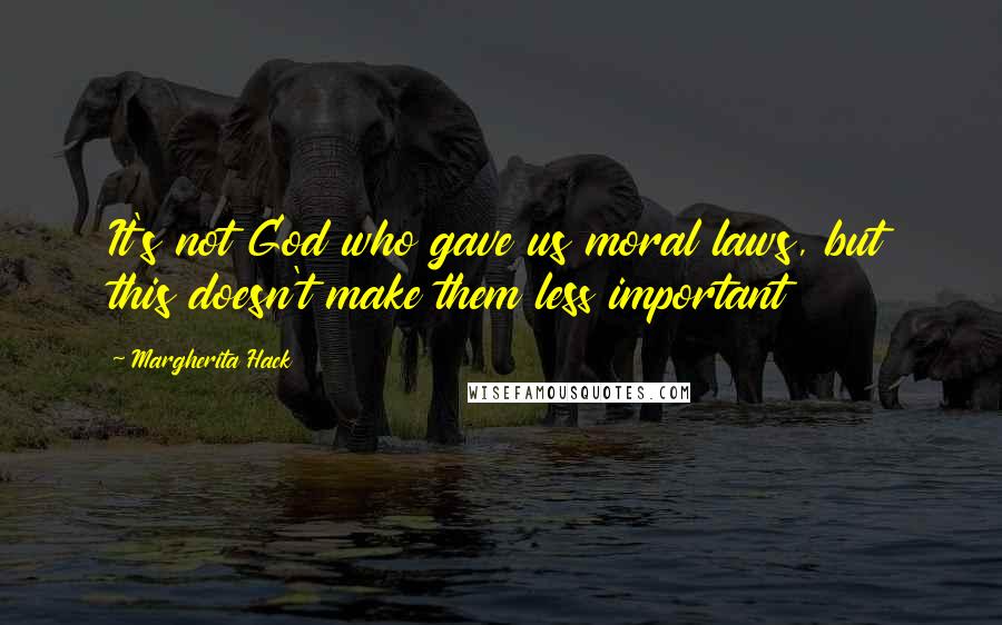 Margherita Hack Quotes: It's not God who gave us moral laws, but this doesn't make them less important