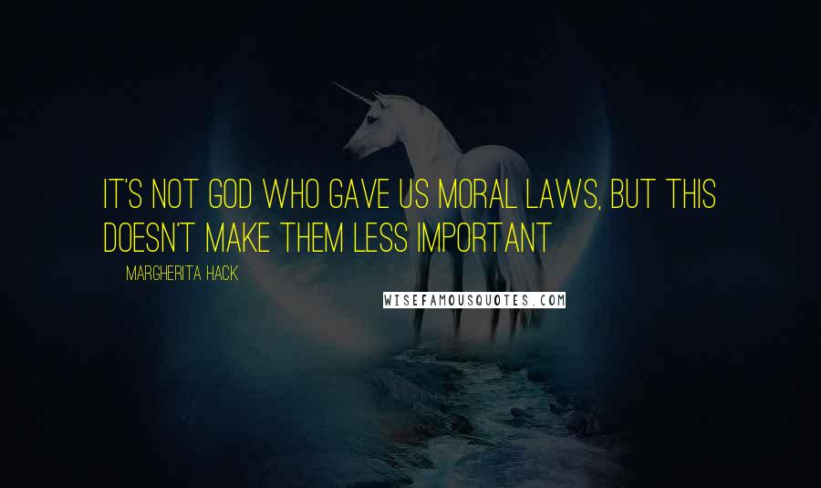 Margherita Hack Quotes: It's not God who gave us moral laws, but this doesn't make them less important