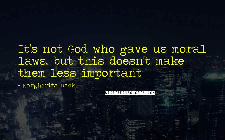 Margherita Hack Quotes: It's not God who gave us moral laws, but this doesn't make them less important
