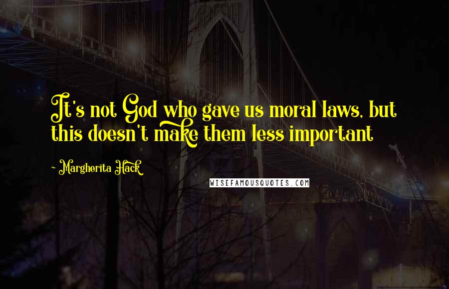 Margherita Hack Quotes: It's not God who gave us moral laws, but this doesn't make them less important