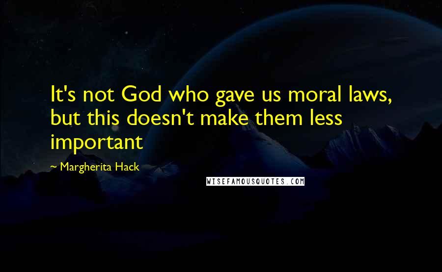 Margherita Hack Quotes: It's not God who gave us moral laws, but this doesn't make them less important