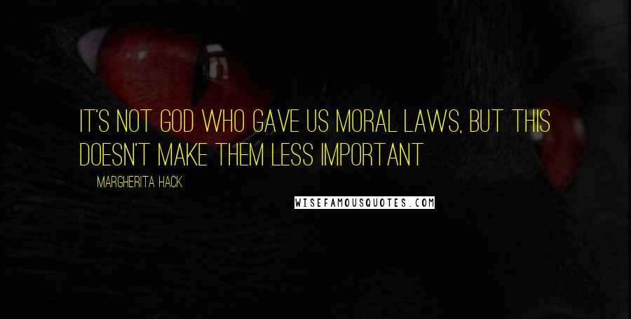 Margherita Hack Quotes: It's not God who gave us moral laws, but this doesn't make them less important