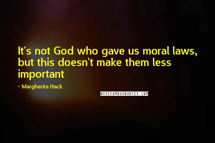 Margherita Hack Quotes: It's not God who gave us moral laws, but this doesn't make them less important