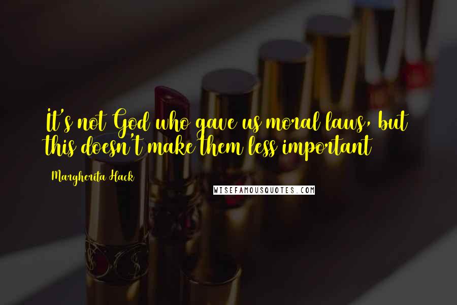 Margherita Hack Quotes: It's not God who gave us moral laws, but this doesn't make them less important