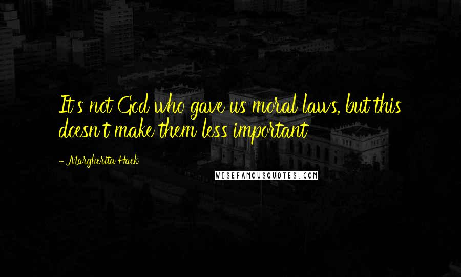 Margherita Hack Quotes: It's not God who gave us moral laws, but this doesn't make them less important