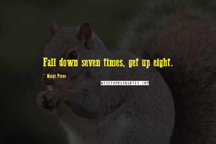 Margi Preus Quotes: Fall down seven times, get up eight.