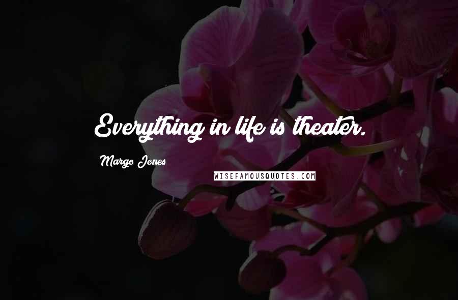 Margo Jones Quotes: Everything in life is theater.