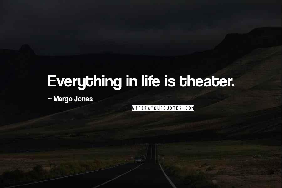 Margo Jones Quotes: Everything in life is theater.