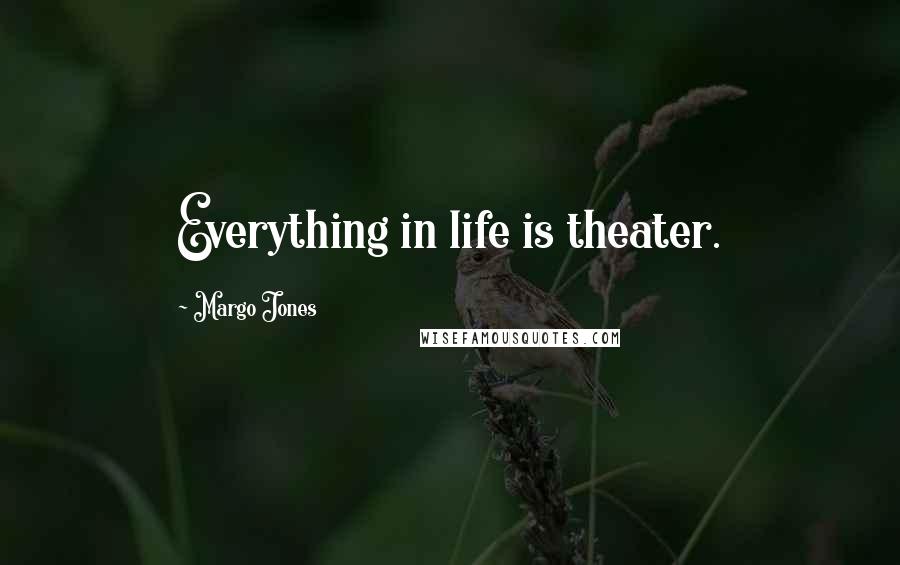 Margo Jones Quotes: Everything in life is theater.