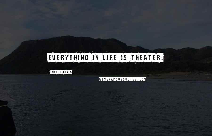 Margo Jones Quotes: Everything in life is theater.