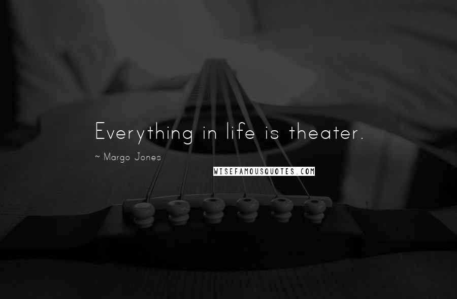 Margo Jones Quotes: Everything in life is theater.