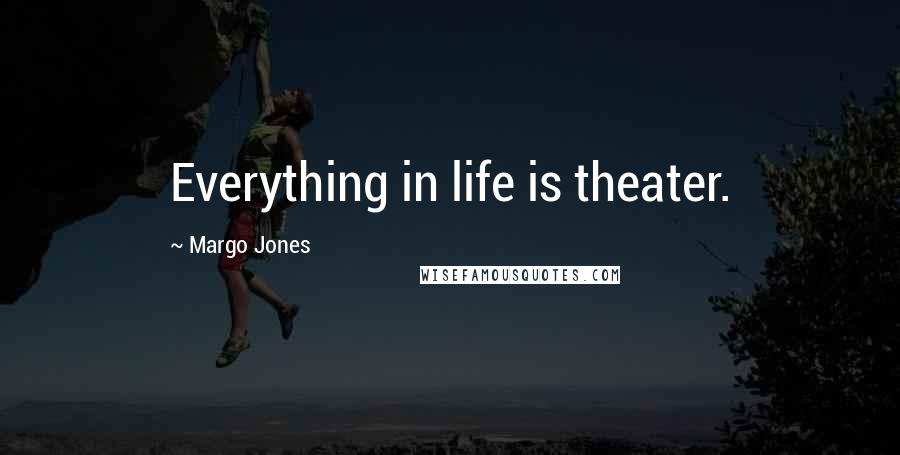 Margo Jones Quotes: Everything in life is theater.