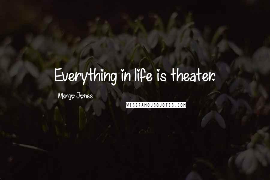 Margo Jones Quotes: Everything in life is theater.