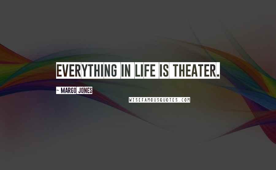 Margo Jones Quotes: Everything in life is theater.